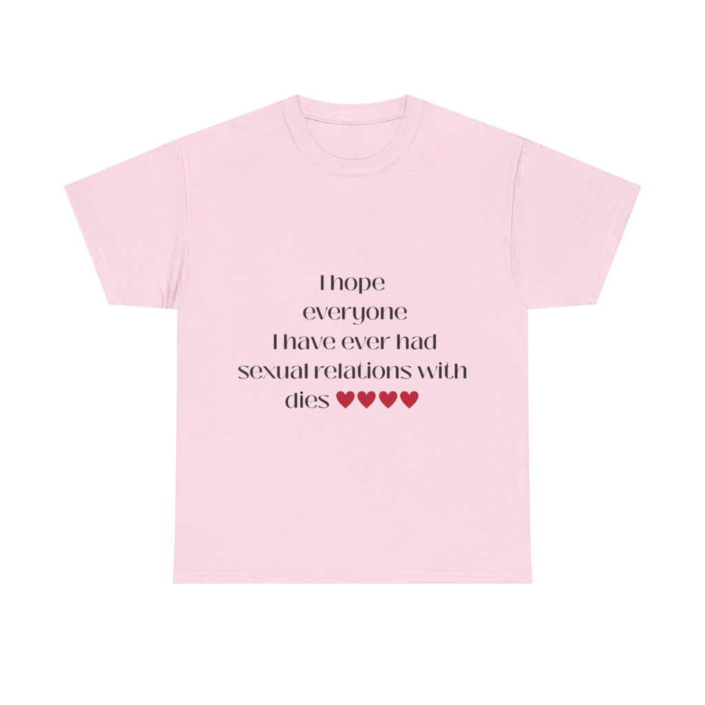 I hope everyone I have ever had sexual relations with dies tee