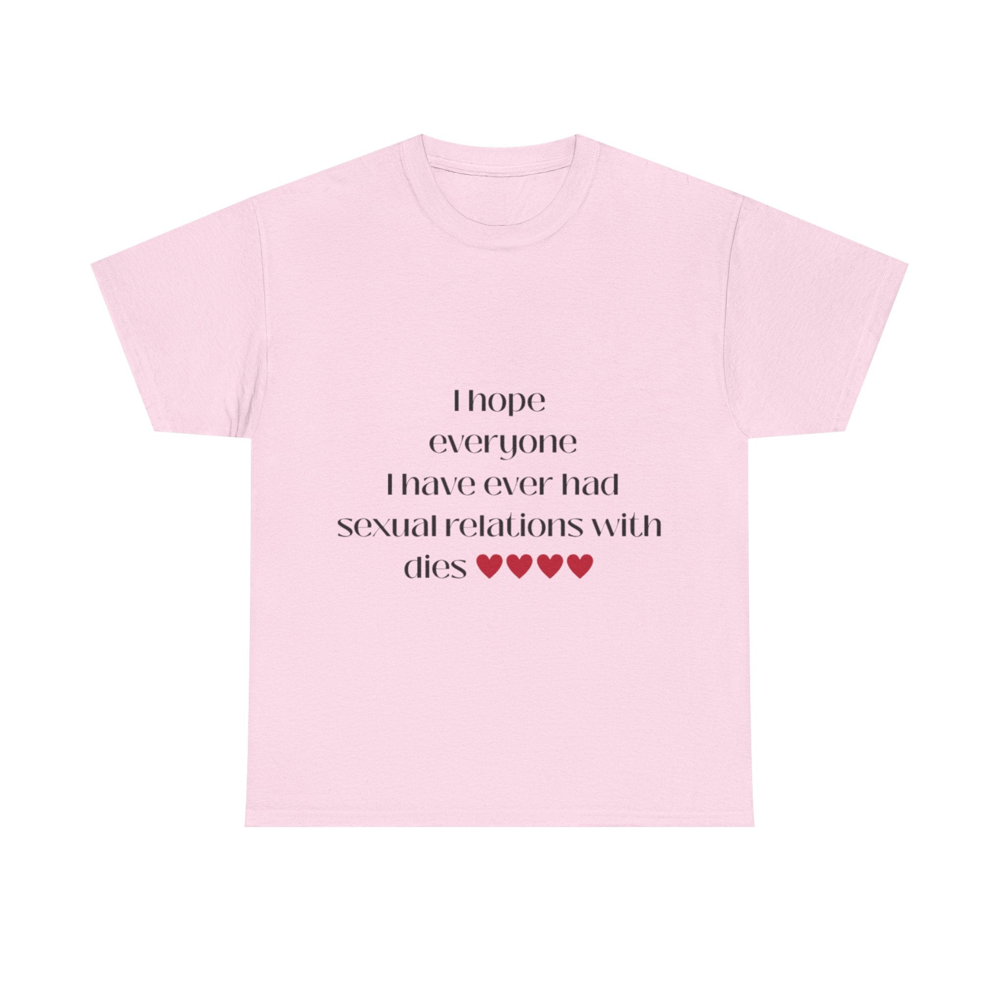 I hope everyone I have ever had sexual relations with dies tee