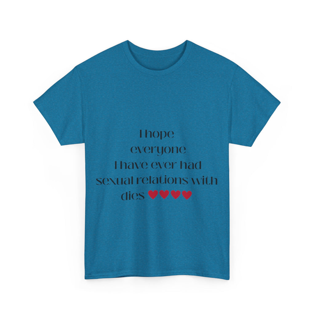 I hope everyone I have ever had sexual relations with dies tee