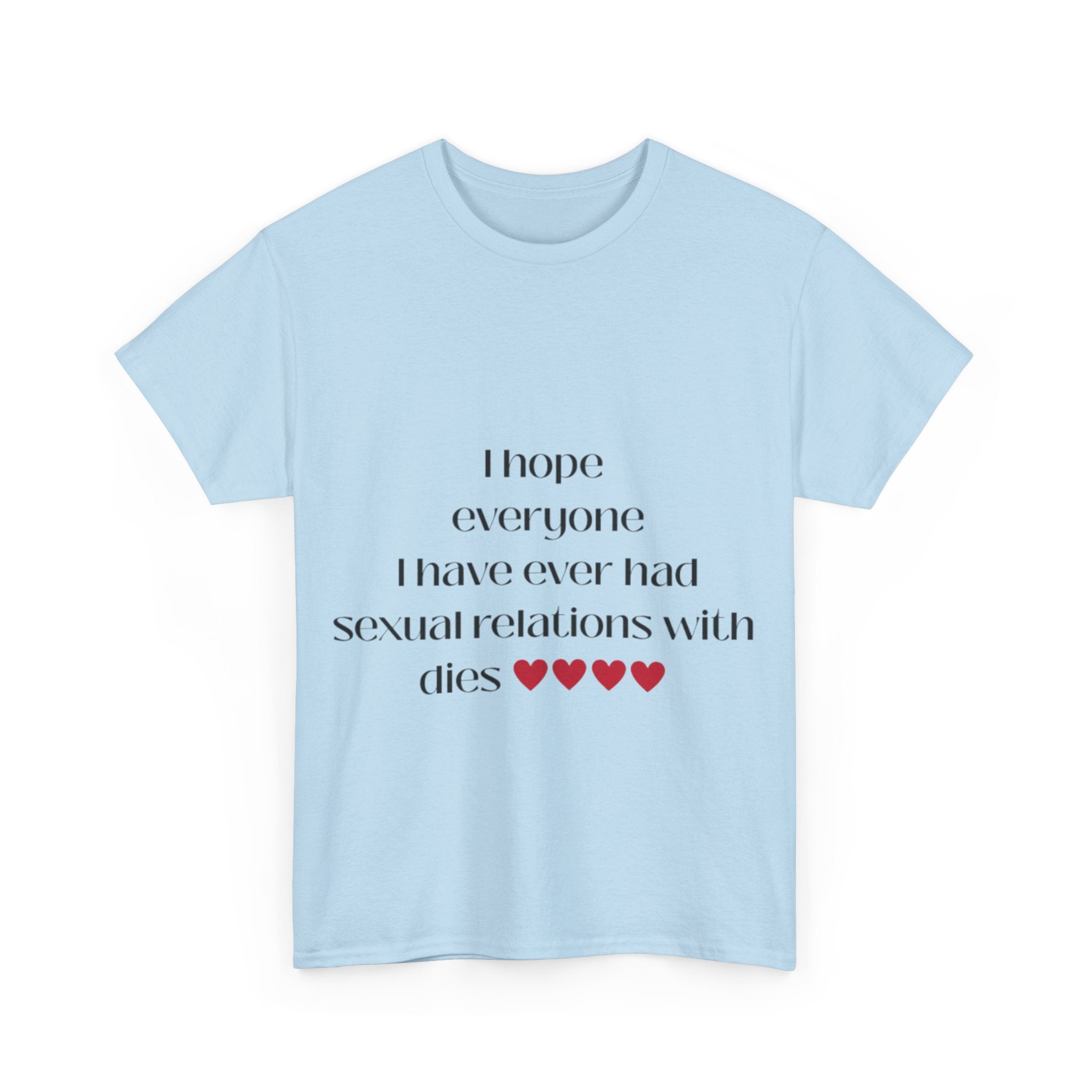 I hope everyone I have ever had sexual relations with dies tee