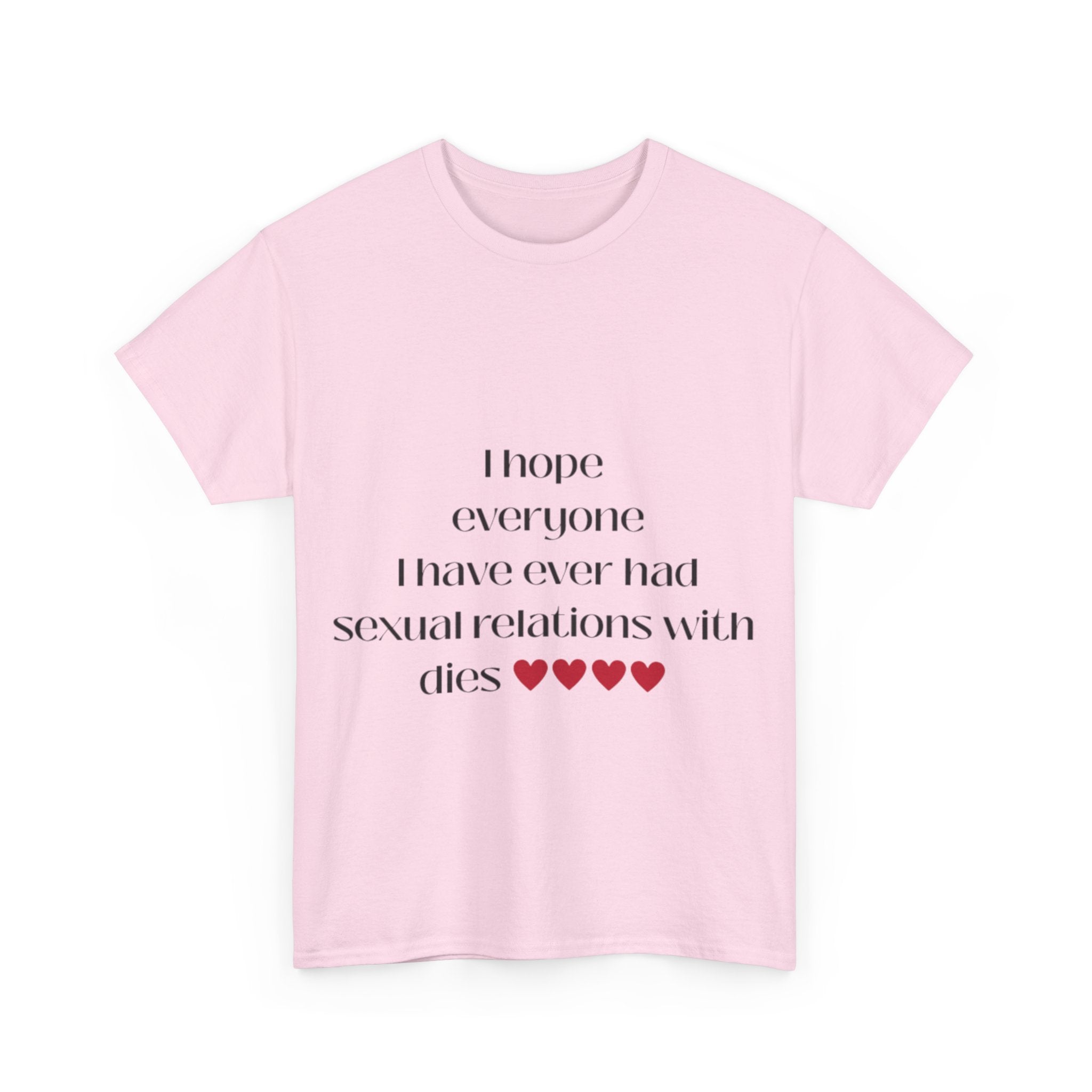 I hope everyone I have ever had sexual relations with dies tee