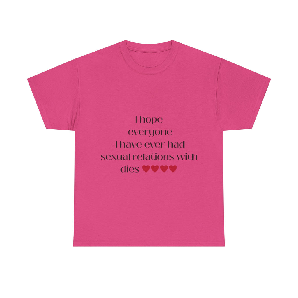 I hope everyone I have ever had sexual relations with dies tee
