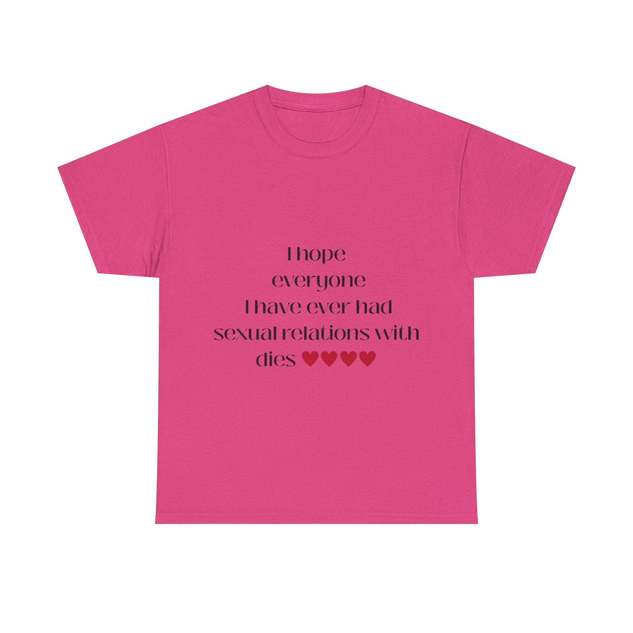 I hope everyone I have ever had sexual relations with dies tee