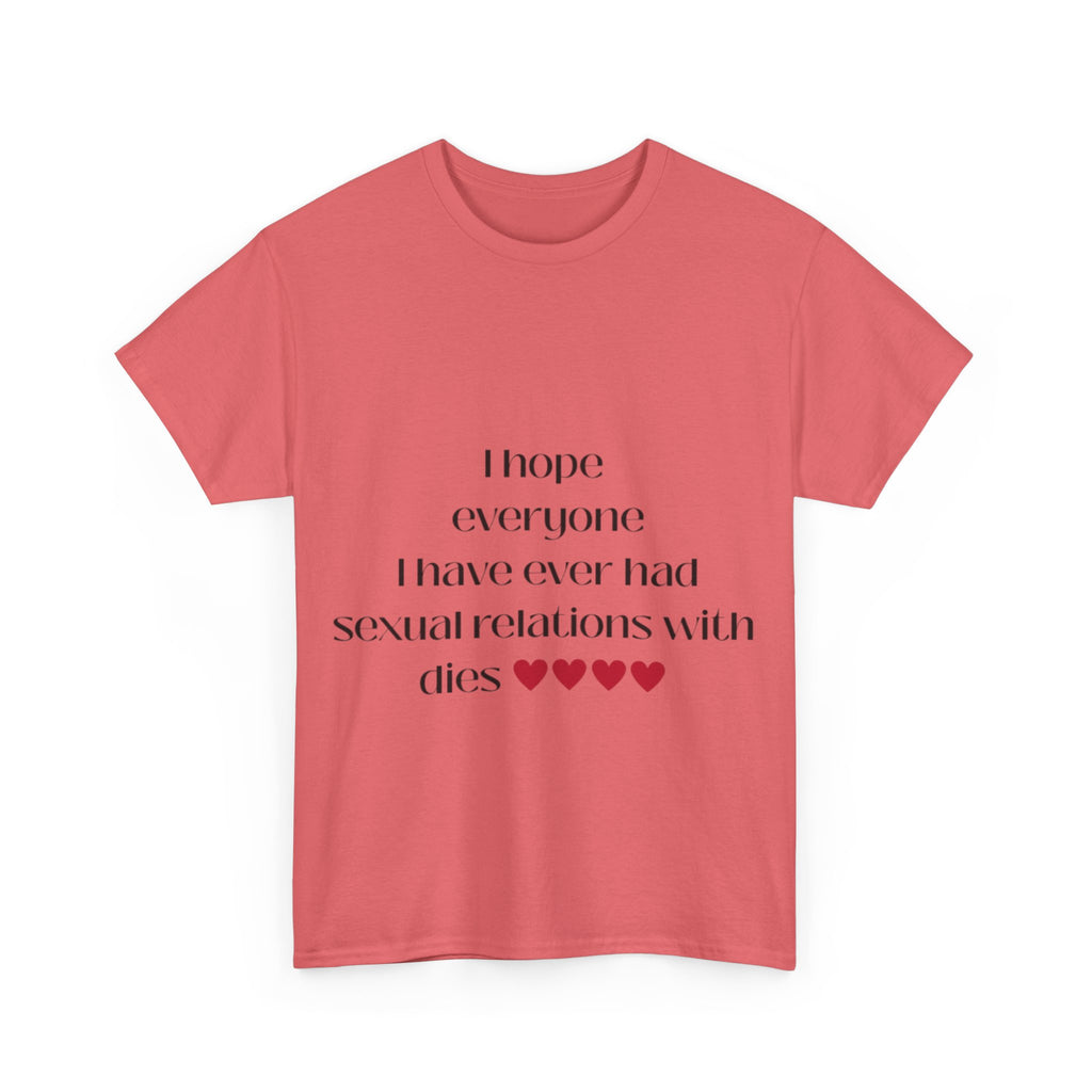 I hope everyone I have ever had sexual relations with dies tee