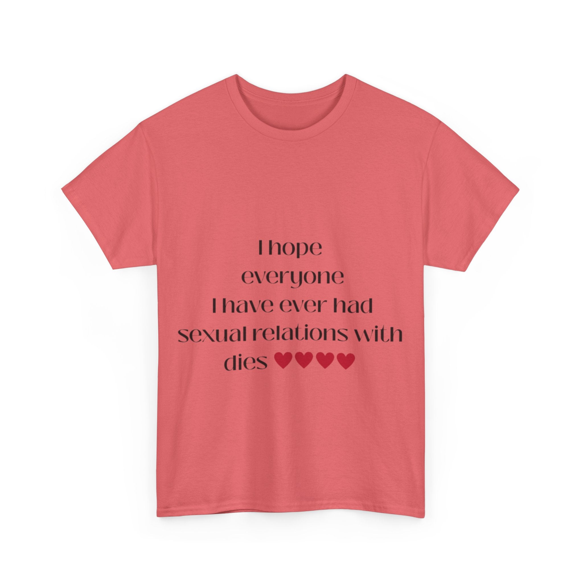 I hope everyone I have ever had sexual relations with dies tee