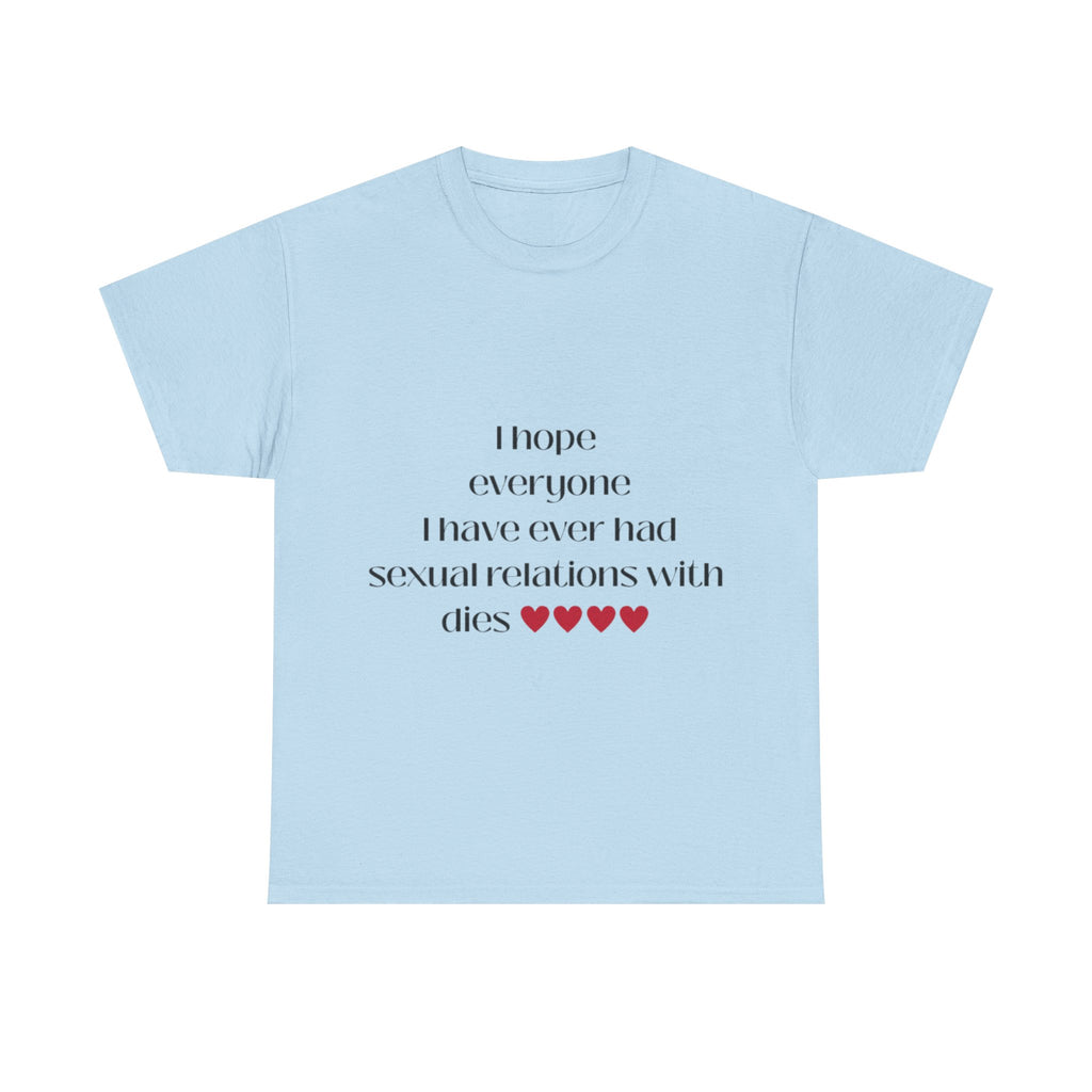 I hope everyone I have ever had sexual relations with dies tee