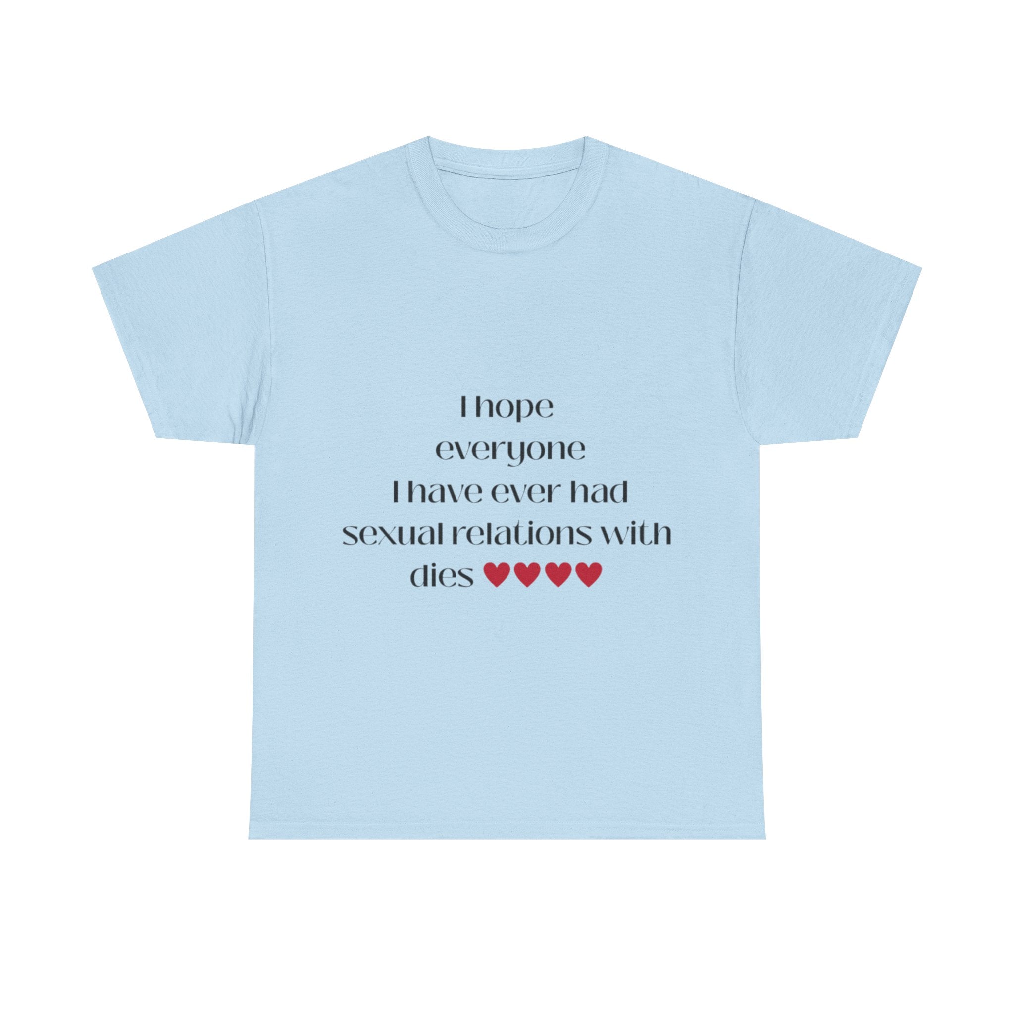I hope everyone I have ever had sexual relations with dies tee