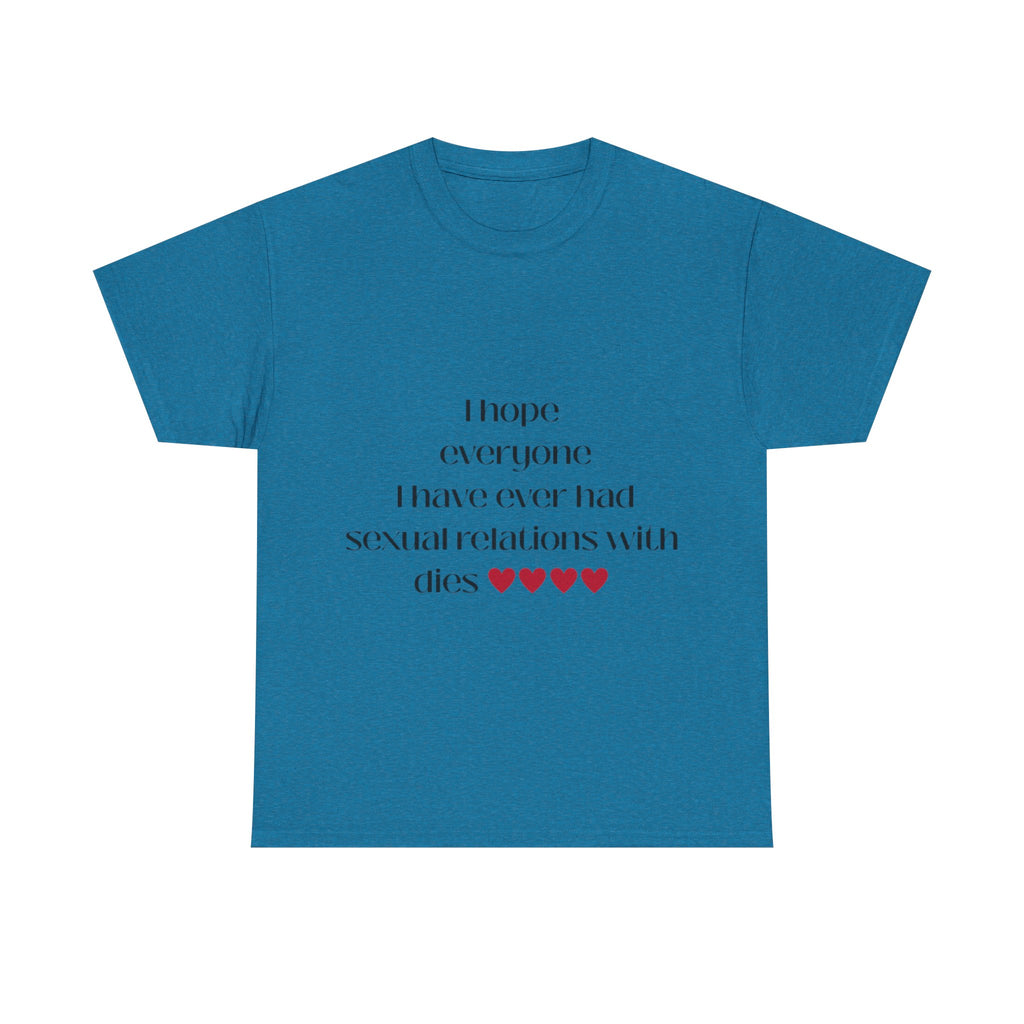 I hope everyone I have ever had sexual relations with dies tee