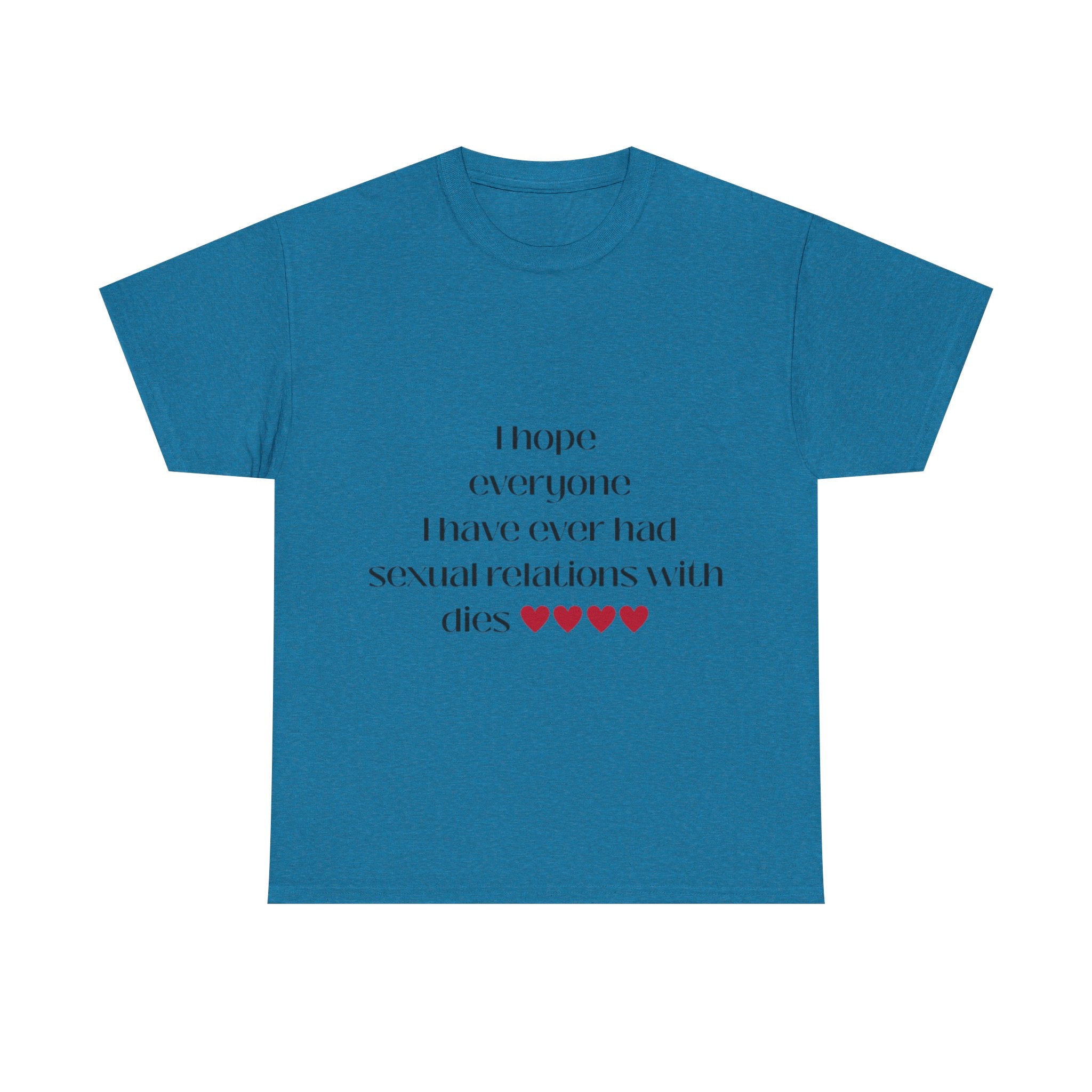 I hope everyone I have ever had sexual relations with dies tee